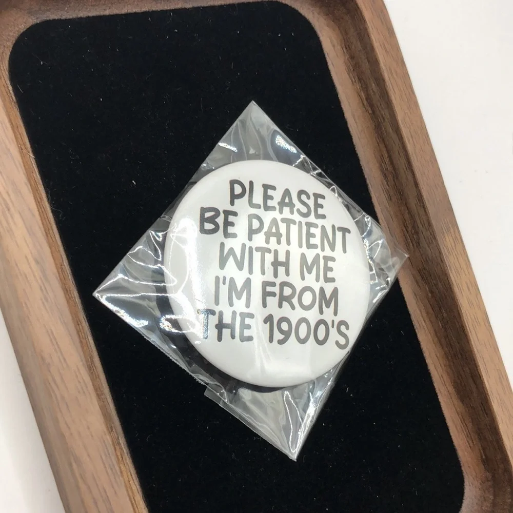 3/$25 Retro Style Button Pin “Please Be Patient With Me I’m From The 1900’s”